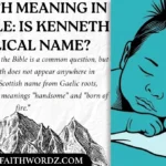 Kenneth Meaning in the Bible: Is Kenneth a Biblical Name?